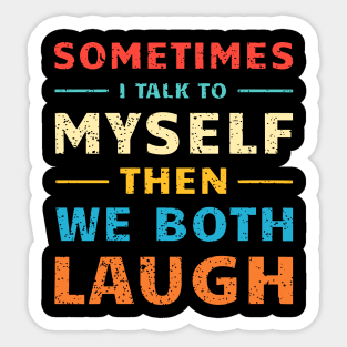 Sometimes I Talk To Myself Then We Both Laugh Sticker